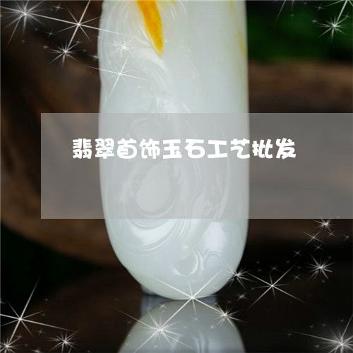 晶莹华丽 翡翠工艺批发新时代